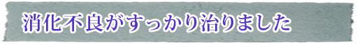 消化不良がすっかり治る